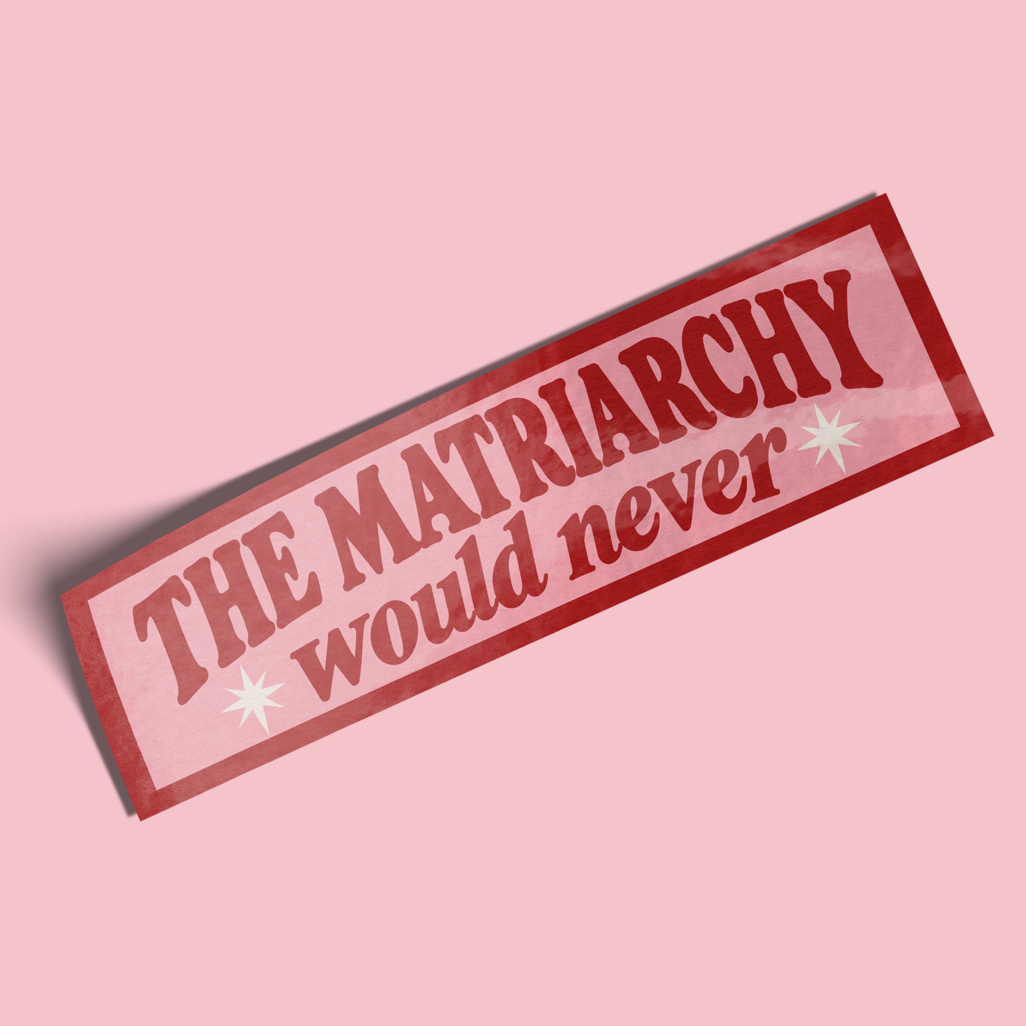 The Matriarchy Would Never Bumper Sticker on a pink background
