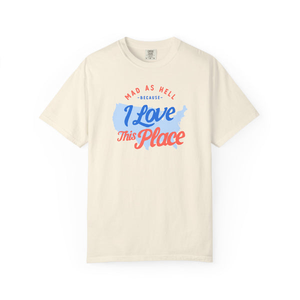 Mad as Hell Because I Love the US Tee