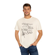 You Don't Get To Tell Me About Sad Tee