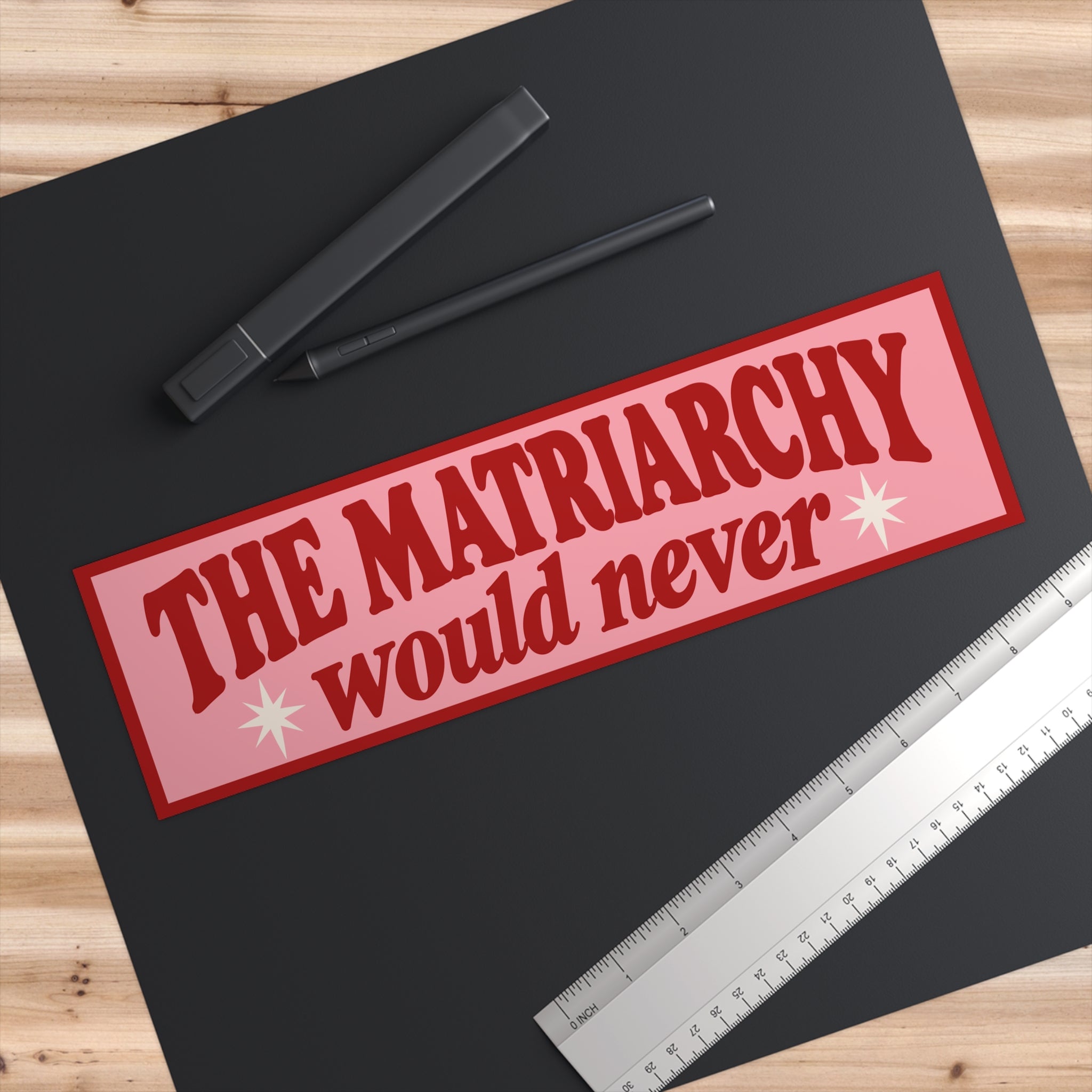 The Matriarchy Would Never Bumper Sticker