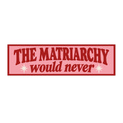 The Matriarchy Would Never Bumper Sticker