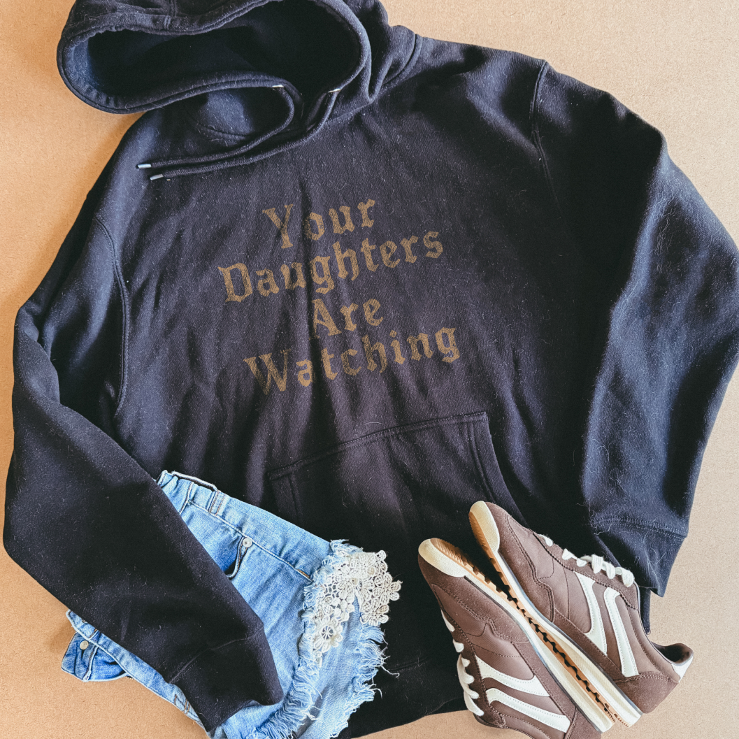 Your Daughters Are Watching Hoodie