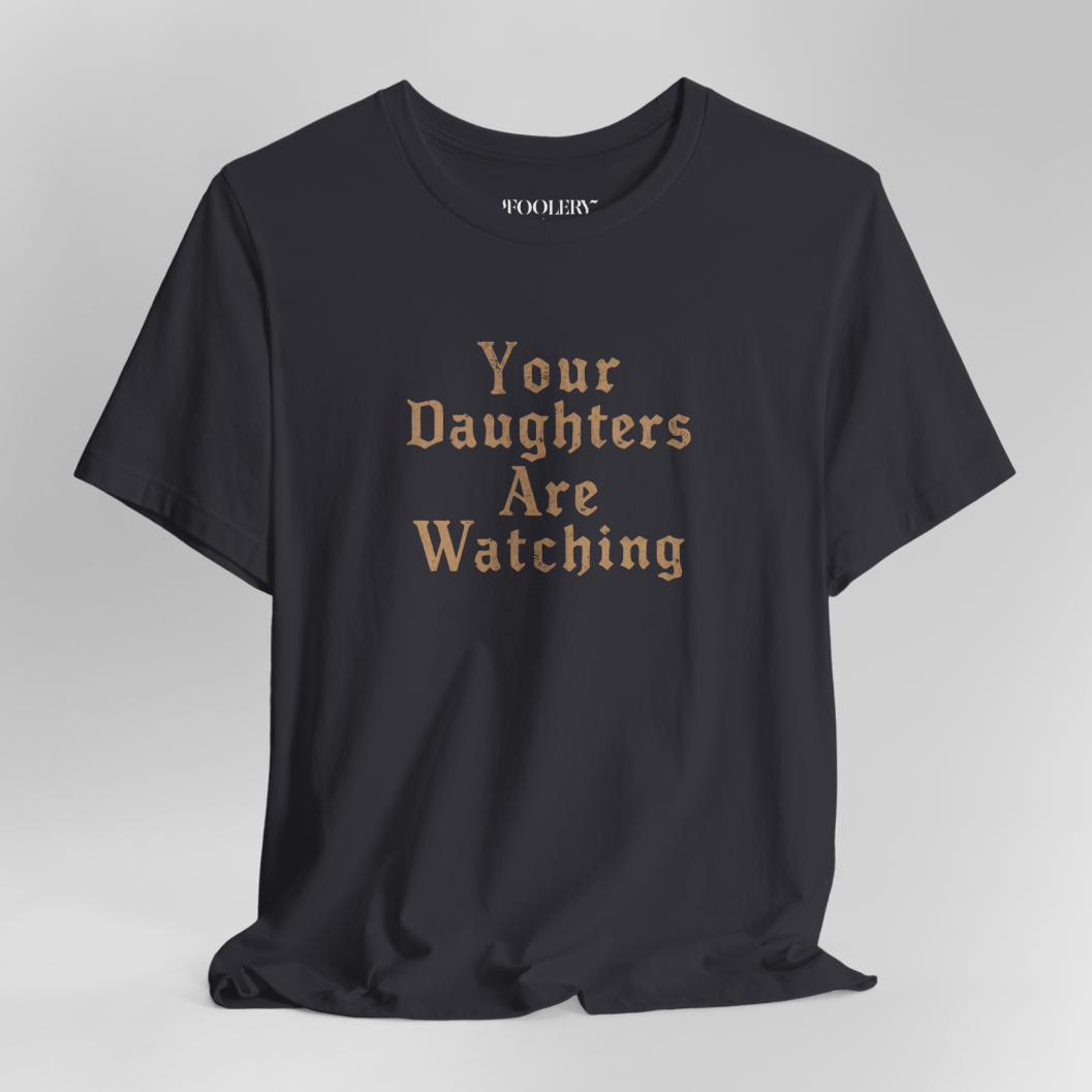 Your Daughters Are Watching Soft Tee