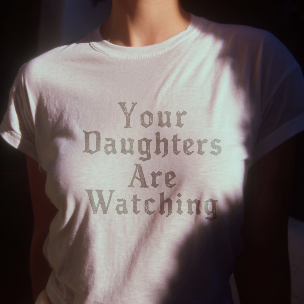 Your Daughters Are Watching Soft Tee