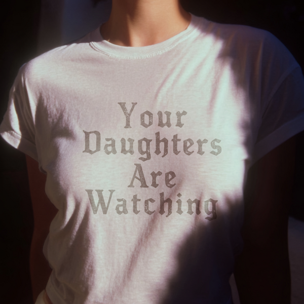 Your Daughters Are Watching Soft Tee