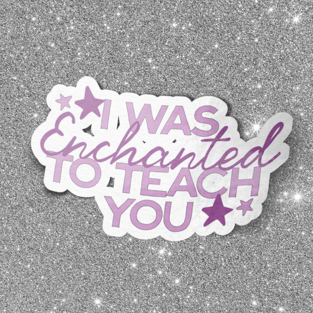Enchanted To Teach You Sticker