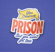 You Deserve Prison Sticker