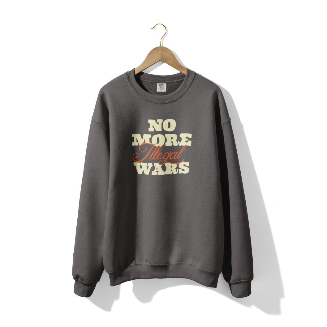 No More Illegal Wars Crewneck